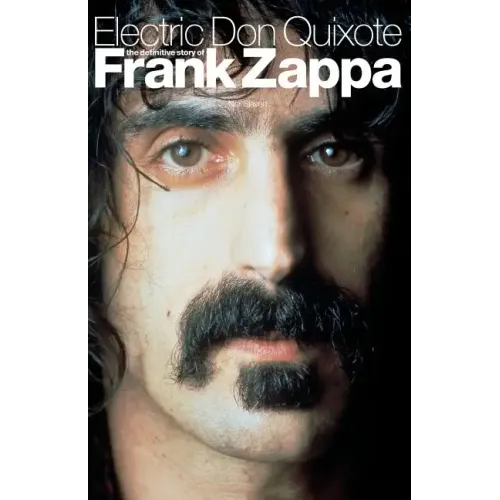 Electric Don Quixote: The Definitive Story of Frank Zappa