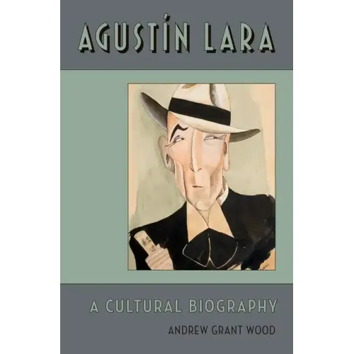 Agustin Lara: A Cultural Biography