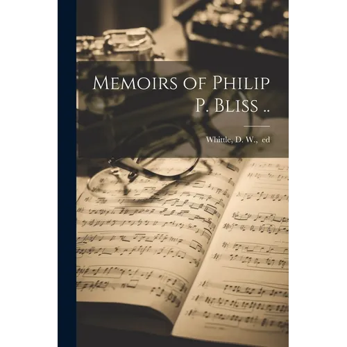 Memoirs of Philip P. Bliss ..
