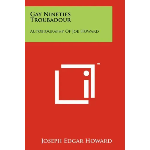 Gay Nineties Troubadour: Autobiography Of Joe Howard