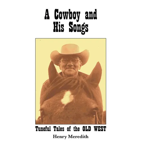 A Cowboy and His Songs: Tuneful Tales of the Old West