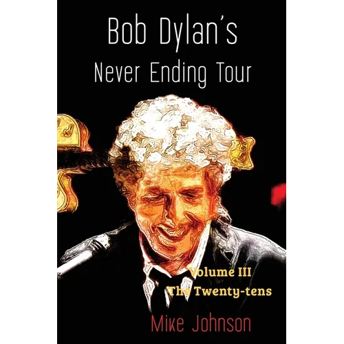 Bob Dylan's Never Ending Tour: Volume III The Twenty-tens