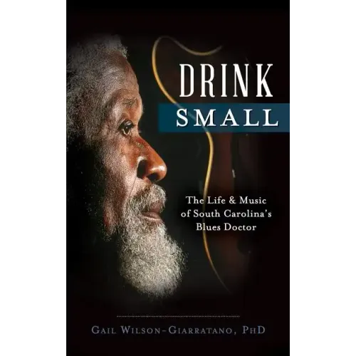 Drink Small: The Life & Music of South Carolina's Blues Doctor