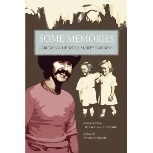 Some Memories: Growing Up with Marty Robbins - As Remembered by His Twin Sister, Mamie