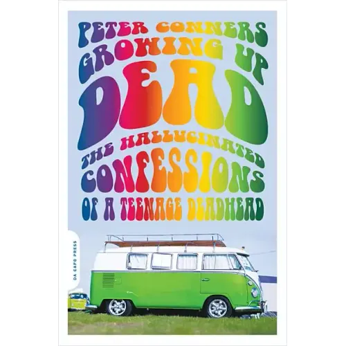 Growing Up Dead: The Hallucinated Confessions of a Teenage Deadhead