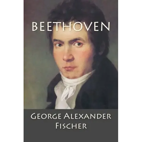 Beethoven: A Character Study together with Wagner's Indebtedness to Beethoven