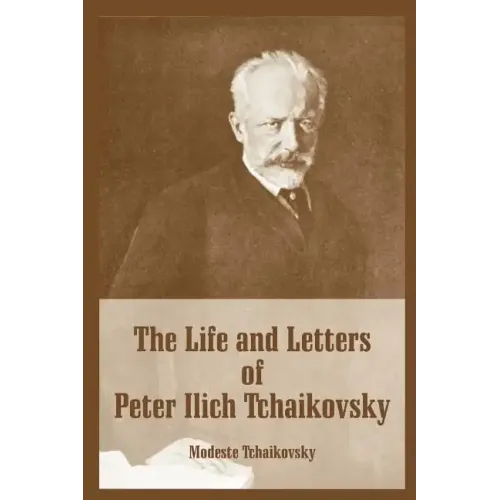 The Life and Letters of Peter Ilich Tchaikovsky