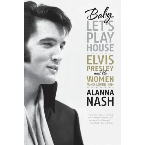 Baby, Let's Play House: Elvis Presley and the Women Who Loved Him