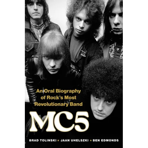 Mc5: An Oral Biography of Rock's Most Revolutionary Band