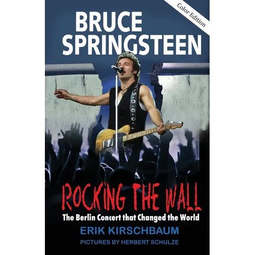 Rocking The Wall: Bruce Springsteen: The Berlin Concert That Changed the World. The Untold Story How the Boss Played Behind the Iron Curtain