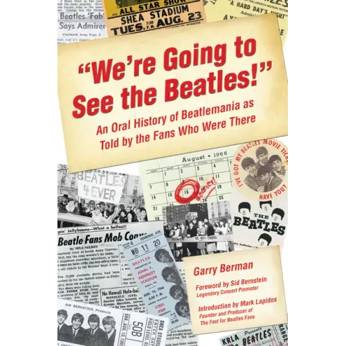 We're Going to See the Beatles!: An Oral History of Beatlemania as Told by the Fans Who Were There