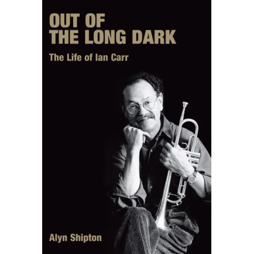 Out of the Long Dark: The Life of Ian Carr