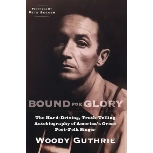 Bound for Glory: The Hard-Driving, Truth-Telling Autobiography of America's Great Poet-Folk Singer