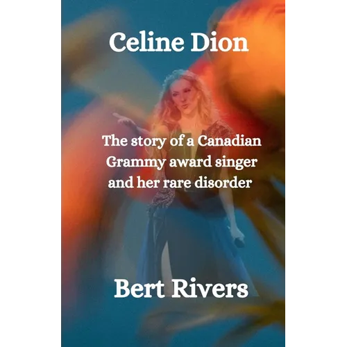Celine Dion: The story of a Canadian Grammy award singer and her rare disorder