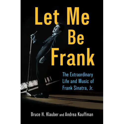 Let Me Be Frank: The Extraordinary Life and Music of Frank Sinatra, Jr.