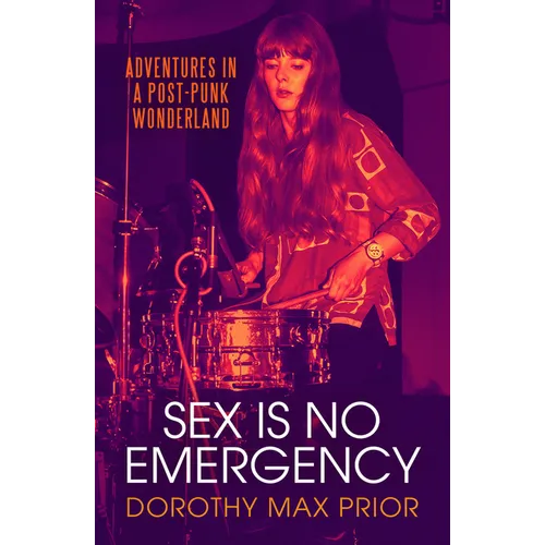 Sex Is No Emergency: Adventures in a Post Punk Wonderland