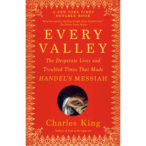 Every Valley: The Desperate Lives and Troubled Times That Made Handel's Messiah