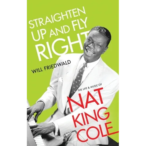Straighten Up and Fly Right: The Life and Music of Nat King Cole