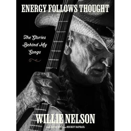 Energy Follows Thought: The Stories Behind My Songs
