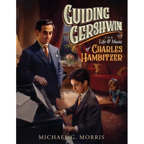 Guiding Gershwin: The Life & Music of Charles Hambitzer