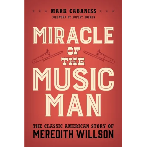 Miracle of the Music Man: The Classic American Story of Meredith Willson