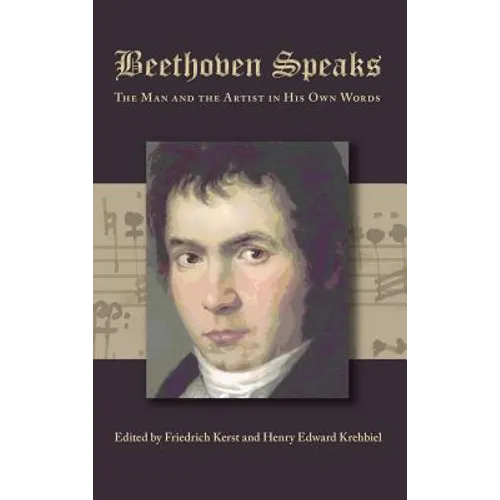 Beethoven Speaks: The Man and the Artist in His Own Words