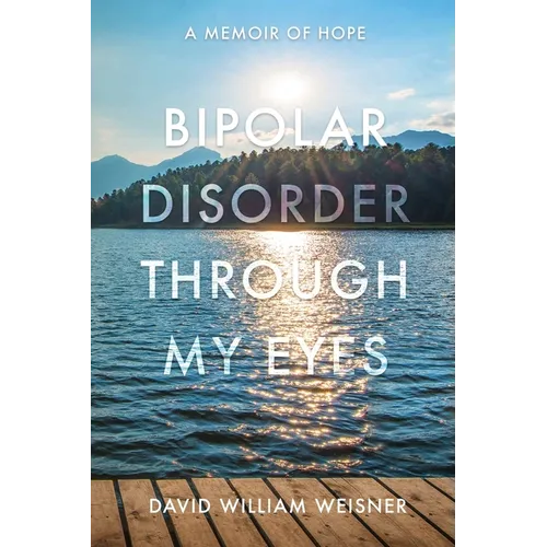 Bipolar Disorder Through My Eyes: A Memoir of Hope