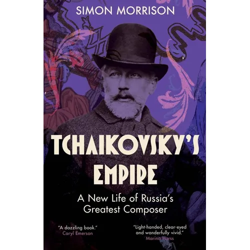 Tchaikovsky's Empire: A New Life of Russia's Greatest Composer