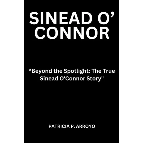 Beyond the Spotlight: The True Sinead O'Connor Story"