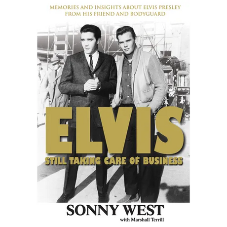 Elvis: Still Taking Care of Business: Memories and Insights about Elvis Presley from His Friend and Bodyguard