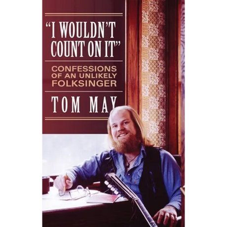 I Wouldn't Count On It: Confessions of an Unlikely Folksinger