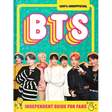 100% Unofficial Bts: Independent Guide for Fans: Your All-Access Pass to K-Pop's Biggest Stars!