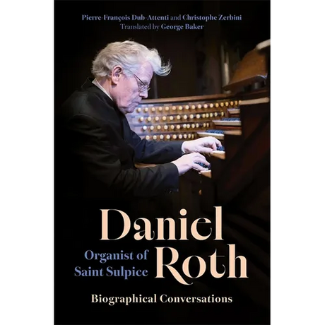 Daniel Roth, Organist of Saint Sulpice: Biographical Conversations