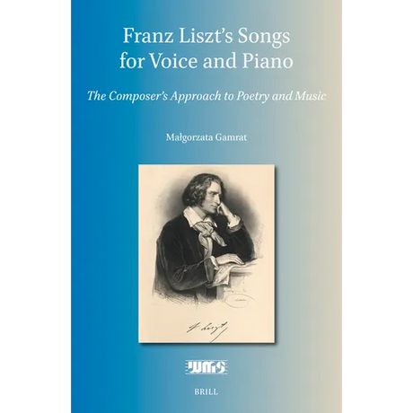 Franz Liszt's Songs for Voice and Piano: The Composer's Approach to Poetry and Music