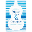Music, Lakes and Blue Corduroy: A Memoir of Interlochen