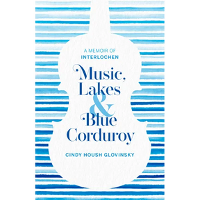 Music, Lakes and Blue Corduroy: A Memoir of Interlochen
