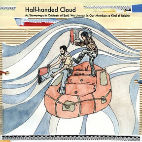 the album cover for Half-Handed Cloud - Stowaways In Cabinets Of Surf, We Live-out In Our Members Of Kind Rebirth