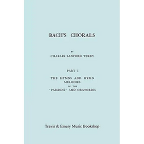 Bach's Chorals. Part 1 - The Hymns and Hymn Melodies of the Passions and Oratorios. [Facsimile of 1915 Edition].