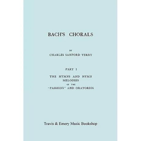 Bach's Chorals. Part 1 - The Hymns and Hymn Melodies of the Passions and Oratorios. [Facsimile of 1915 Edition].