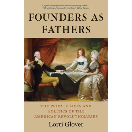 Founders as Fathers: The Private Lives and Politics of the American Revolutionaries