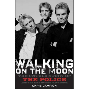 Walking on the Moon: The Untold Story of the Police and the Rise of New Wave Rock