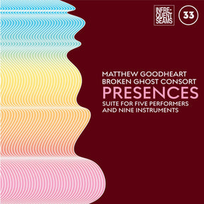 Goodheart, Matthew & Broken Ghost Consort - Presences: mixed suite for five performers and nine instruments [CD]