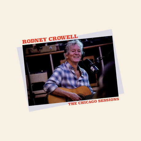 Rodney Crowell - The Chicago Sessions (CHICAGO EXCLUSIVE) [Vinyl]
