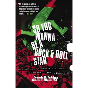 So You Wanna Be a Rock & Roll Star: How I Machine-Gunned a Roomful Of Record Executives and Other True Tales from a Drummer's Life