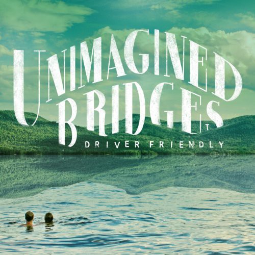 the album cover for Driver Friendly - Unimagined Bridges