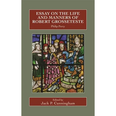 Essay on the Life and Manners of Robert Grosseteste