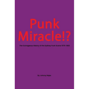Punk Miracle: The outrageous history of the Sydney punk scene 1976 - 1983