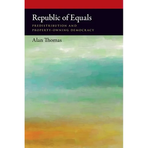 Republic of Equals: Predistribution and Property-Owning Democracy