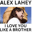 the album cover for Alex Lahey - I Love You Like A Brother [LP]