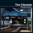 the album cover for The Clientele - Strange Geometry [Limited Edition Vinyl]